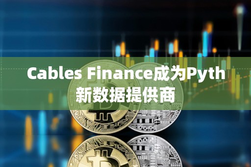 Cables Finance成為Pyth新數據提供商