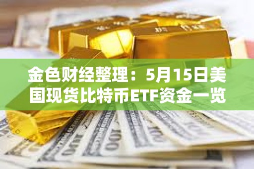 金色財經整理：5月15日美國現貨比特幣ETF資金一覽