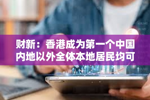 財(cái)新：香港成為第一個(gè)中國(guó)內(nèi)地以外全體本地居民均可以開(kāi)通e-CNY錢(qián)包的地區(qū)