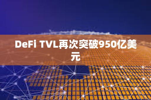 DeFi TVL再次突破950億美元