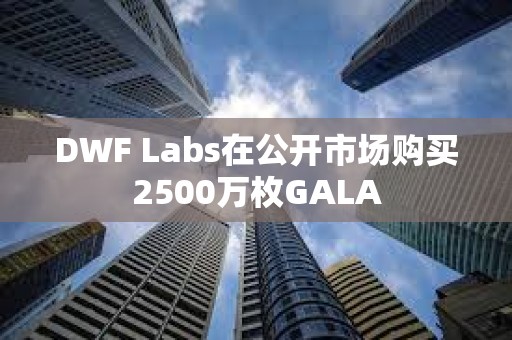 DWF Labs在公開市場購買2500萬枚GALA