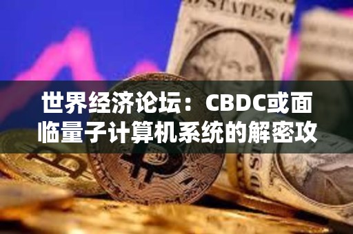 世界經(jīng)濟論壇：CBDC或面臨量子計算機系統(tǒng)的解密攻擊