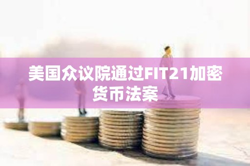 美國眾議院通過FIT21加密貨幣法案