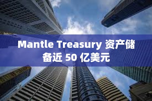 Mantle Treasury 資產儲備近 50 億美元