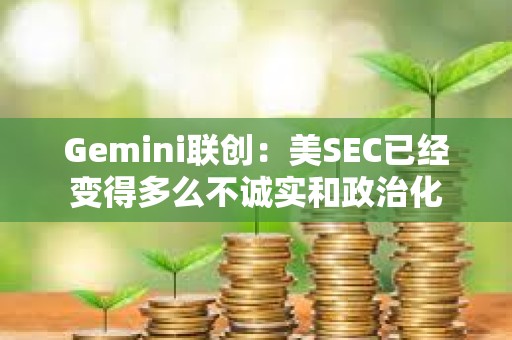 Gemini聯(lián)創(chuàng)：美SEC已經(jīng)變得多么不誠實和政治化