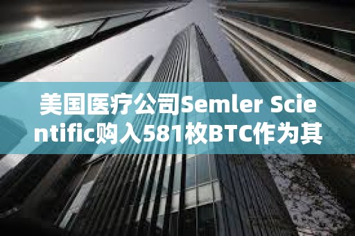 美國醫療公司Semler Scientific購入581枚BTC作為其財庫儲備資產