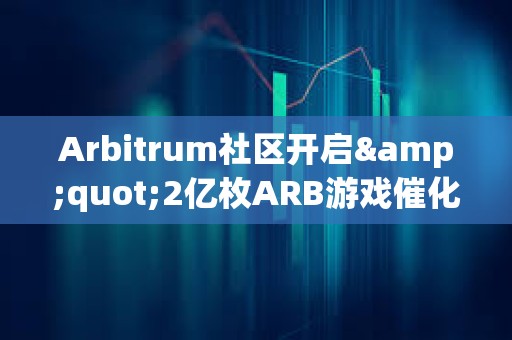 Arbitrum社區開啟&quot;2億枚ARB游戲催化劑計劃&quot;提案的鏈上投票