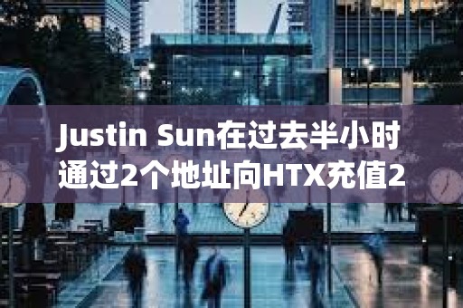 Justin Sun在過去半小時通過2個地址向HTX充值2423萬USDT