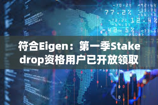 符合Eigen：第一季Stakedrop資格用戶已開放領(lǐng)取EIGEN代幣
