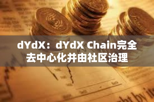 dYdX：dYdX Chain完全去中心化并由社區(qū)治理