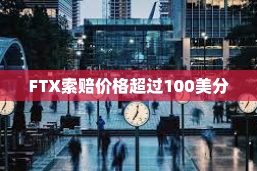 FTX索賠價格超過100美分