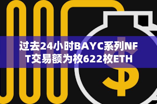 過去24小時BAYC系列NFT交易額為枚622枚ETH