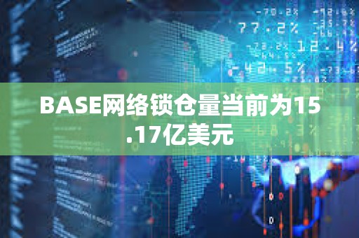 BASE網(wǎng)絡鎖倉量當前為15.17億美元