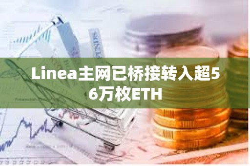 Linea主網(wǎng)已橋接轉(zhuǎn)入超56萬枚ETH