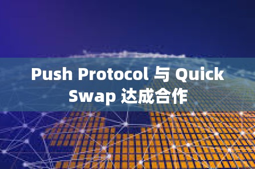 Push Protocol 與 QuickSwap 達成合作