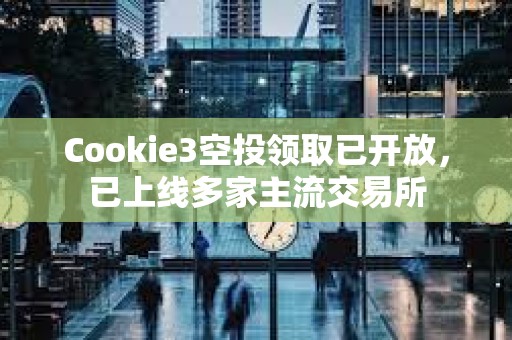 Cookie3空投領取已開放，已上線多家主流交易所