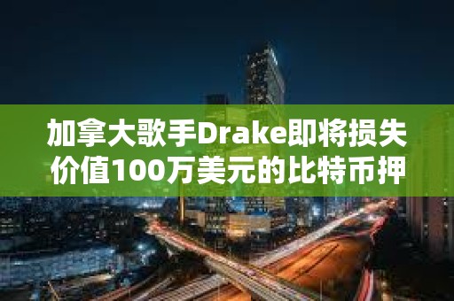 加拿大歌手Drake即將損失價值100萬美元的比特幣押注