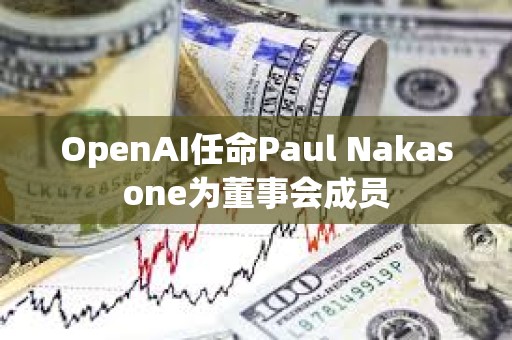 OpenAI任命Paul Nakasone為董事會成員