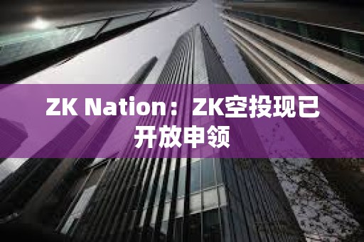 ZK Nation：ZK空投現已開放申領