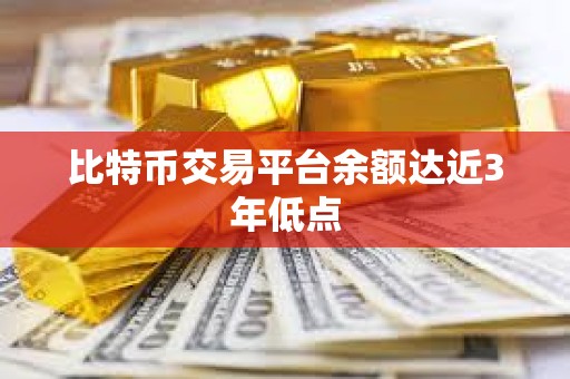 比特幣交易平臺余額達近3年低點