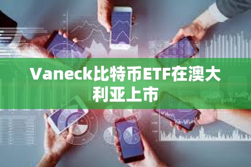 Vaneck比特幣ETF在澳大利亞上市