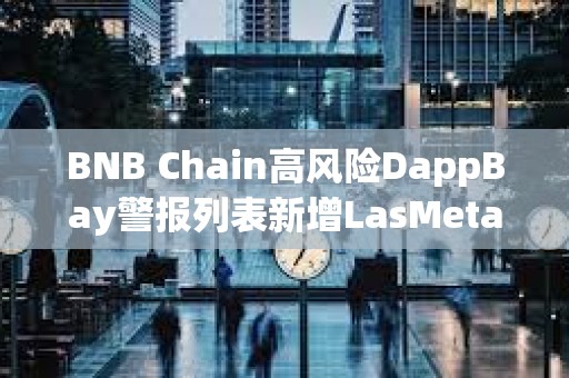 BNB Chain高風險DappBay警報列表新增LasMeta Lottery等項目