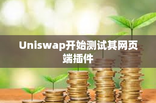 Uniswap開始測試其網頁端插件