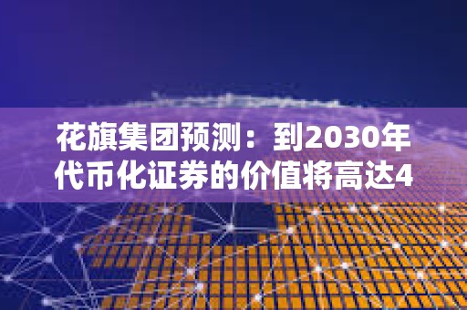花旗集團預(yù)測：到2030年代幣化證券的價值將高達4萬億美元