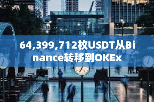 64,399,712枚USDT從Binance轉(zhuǎn)移到OKEx