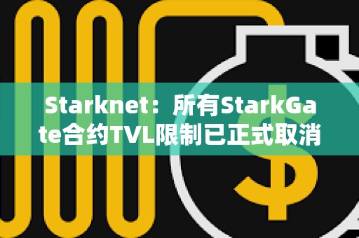 Starknet：所有StarkGate合約TVL限制已正式取消