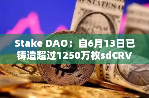 Stake DAO：自6月13日已鑄造超過1250萬枚sdCRV