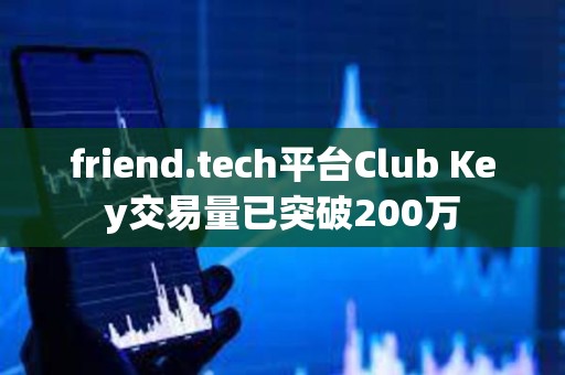 friend.tech平臺Club Key交易量已突破200萬