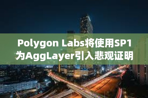 Polygon Labs將使用SP1為AggLayer引入悲觀證明，以增強安全性