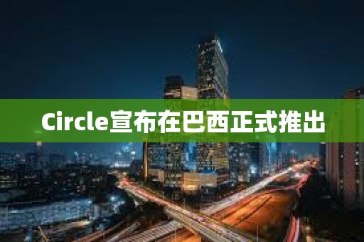 Circle宣布在巴西正式推出