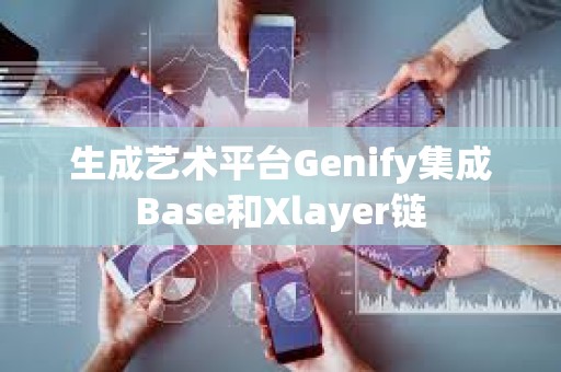 生成藝術平臺Genify集成Base和Xlayer鏈