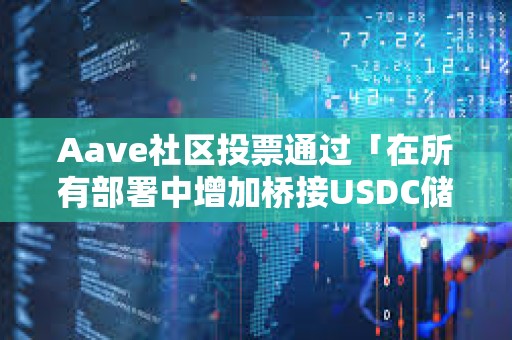 Aave社區投票通過「在所有部署中增加橋接USDC儲備因子」ARFC提案