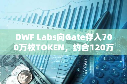DWF Labs向Gate存入700萬枚TOKEN，約合120萬美元