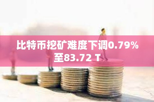 比特幣挖礦難度下調0.79%至83.72 T