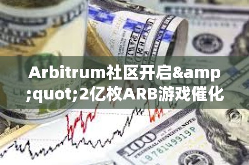 Arbitrum社區開啟&quot;2億枚ARB游戲催化劑計劃&quot;提案的鏈上投票