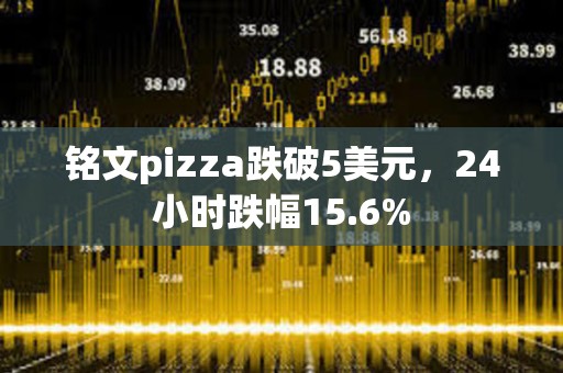 銘文pizza跌破5美元，24小時(shí)跌幅15.6%