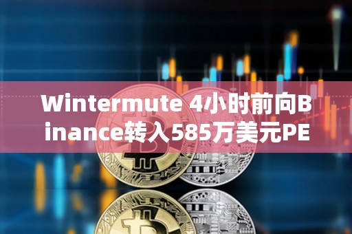 Wintermute 4小時前向Binance轉(zhuǎn)入585萬美元PEPE