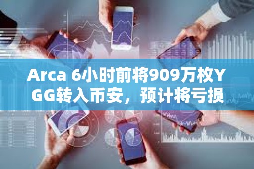 Arca 6小時前將909萬枚YGG轉入幣安，預計將虧損541萬美元