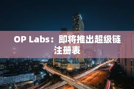 OP Labs：即將推出超級鏈注冊表