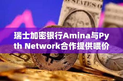 瑞士加密銀行Amina與Pyth Network合作提供喂價服務