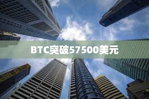 BTC突破57500美元