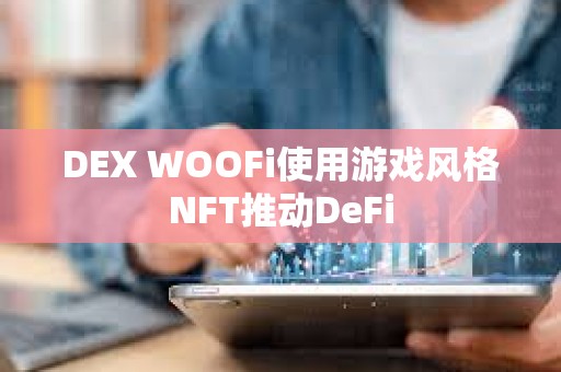DEX WOOFi使用游戲風格NFT推動DeFi
