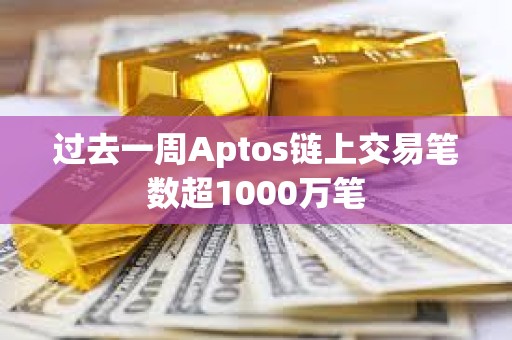 過去一周Aptos鏈上交易筆數超1000萬筆