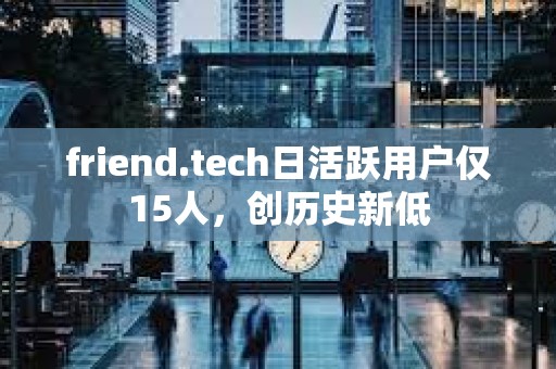 friend.tech日活躍用戶僅15人，創歷史新低
