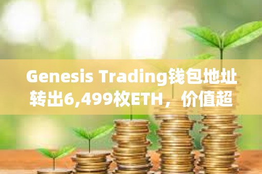 Genesis Trading錢包地址轉(zhuǎn)出6,499枚ETH，價值超2000萬美元