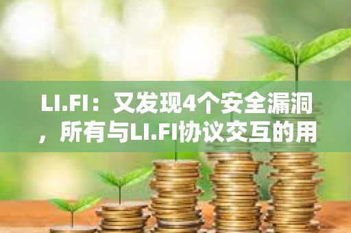 LI.FI：又發(fā)現4個安全漏洞，所有與LI.FI協議交互的用戶資金都有危險